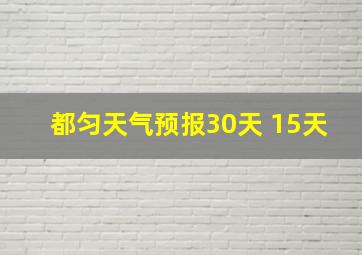 都匀天气预报30天 15天